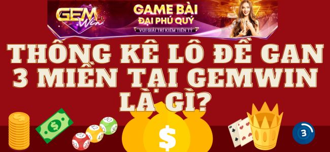 Thống kê lô đề gan 3 miền tại Gemwin là gì?